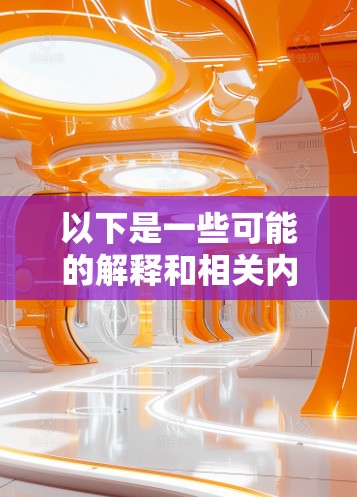 以下是一些可能的解释和相关内容