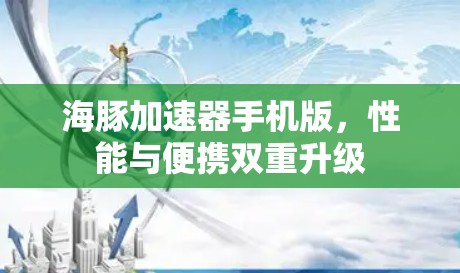 海豚加速器手机版，性能与便携双重升级