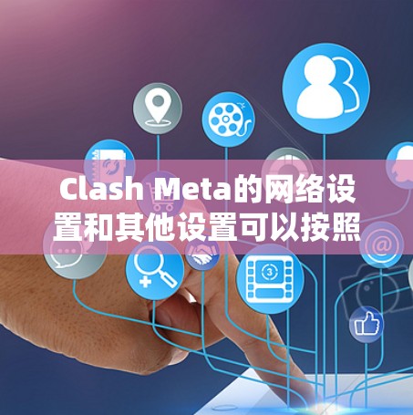 Clash Meta的网络设置和其他设置可以按照以下步骤进行 Clash Meta的网络设置和其他设置可以按照以下步骤进行