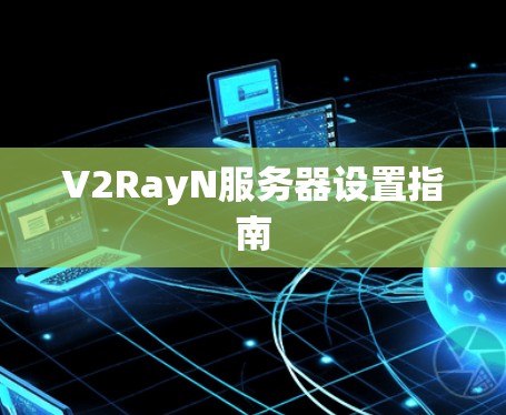 V2RayN服务器设置指南 V2RayN服务器设置指南