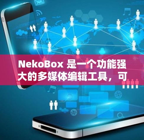 NekoBox 是一个功能强大的多媒体编辑工具,可以用来创建、编辑和制作各种类型的多媒体内容,包括图片、视频、音频、动画、PPT模板等。以下是一个基本的使用教程,帮助你快速上手 NekoBox NekoBox 是一个功能强大的多媒体编辑工具,可以用来创建、编辑和制作各种类型的多媒体内容,包括图片、视频、音频、动画、PPT模板等。以下是一个基本的使用教程,帮助你快速上手 NekoBox