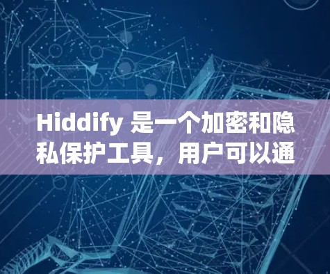 Hiddify 是一个加密和隐私保护工具,用户可以通过以下方式下载 Hiddify 是一个加密和隐私保护工具,用户可以通过以下方式下载