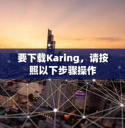 要下载Karing，请按照以下步骤操作