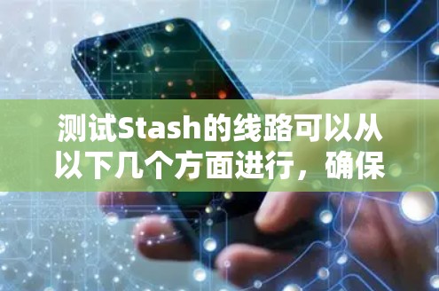 测试Stash的线路可以从以下几个方面进行,确保网络连接稳定且速度良好 测试Stash的线路可以从以下几个方面进行,确保网络连接稳定且速度良好