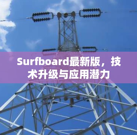 Surfboard最新版,技术升级与应用潜力 Surfboard最新版,技术升级与应用潜力