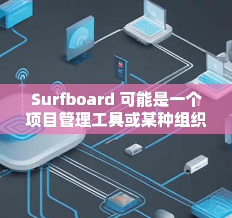 Surfboard 可能是一个项目管理工具或某种组织流程的名称,但如果是指某种特定的 Surfboard 规则,可能需要更多上下文。以下是一些通用的规则建议,适用于项目管理、团队协作或其他组织流程 Surfboard 可能是一个项目管理工具或某种组织流程的名称,但如果是指某种特定的 Surfboard 规则,可能需要更多上下文。以下是一些通用的规则建议,适用于项目管理、团队协作或其他组织流程