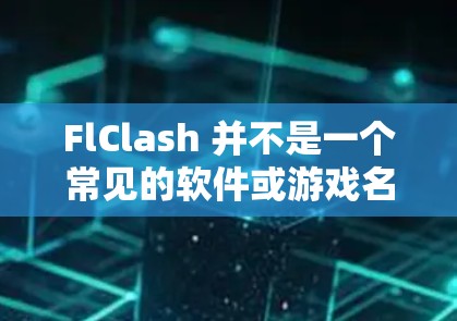 FlClash 并不是一个常见的软件或游戏名称。如果你指的是某个特定的应用程序或游戏，请提供更多信息，以便我能够更好地帮助你找到下载链接或相关信息