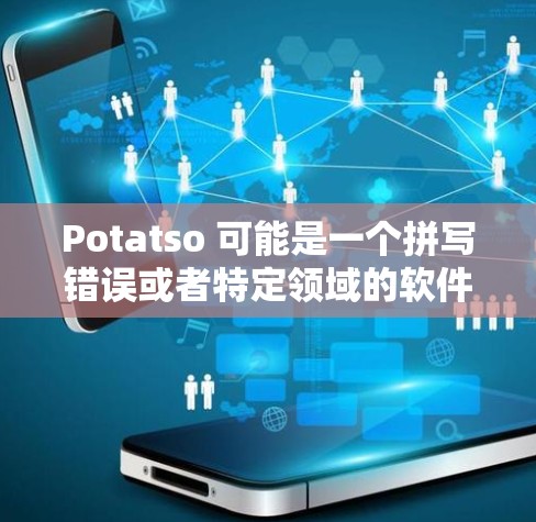 Potatso 可能是一个拼写错误或者特定领域的软件名称。如果你指的是某个特定的软件或应用程序,请提供更多信息以便我更好地帮助你 Potatso 可能是一个拼写错误或者特定领域的软件名称。如果你指的是某个特定的软件或应用程序,请提供更多信息以便我更好地帮助你