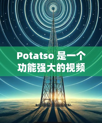 Potatso 是一个功能强大的视频解析工具,能够帮助用户快速提取视频中的文字内容。以下是配置 Potatso 的基本方法 Potatso 是一个功能强大的视频解析工具,能够帮助用户快速提取视频中的文字内容。以下是配置 Potatso 的基本方法