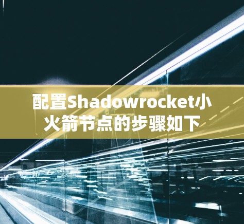 配置Shadowrocket小火箭节点的步骤如下 配置Shadowrocket小火箭节点的步骤如下