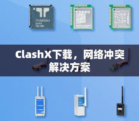 ClashX下载,网络冲突解决方案 ClashX下载,网络冲突解决方案