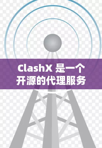 ClashX 是一个开源的代理服务器管理工具，能够帮助用户轻松配置和管理各种代理服务器。以下是配置 ClashX 代理的详细步骤