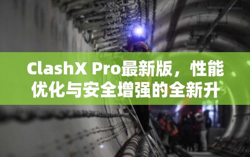 ClashX Pro最新版,性能优化与安全增强的全新升级 ClashX Pro最新版,性能优化与安全增强的全新升级