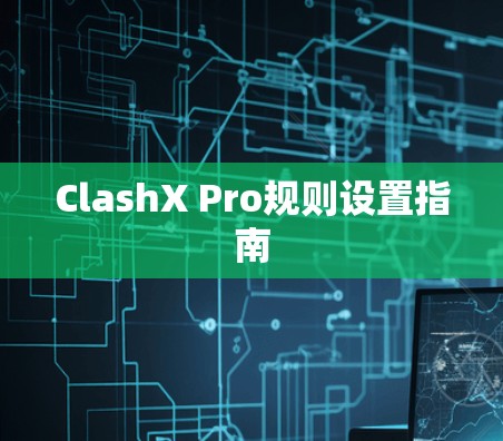 ClashX Pro规则设置指南 ClashX Pro规则设置指南