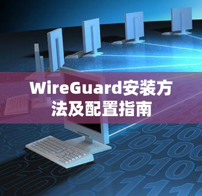 WireGuard安装方法及配置指南 WireGuard安装方法及配置指南