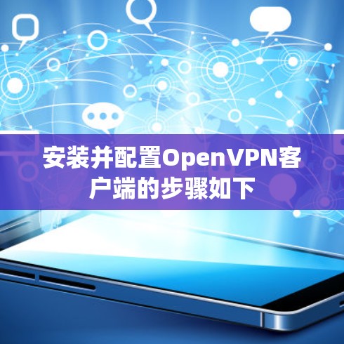 安装并配置OpenVPN客户端的步骤如下 安装并配置OpenVPN客户端的步骤如下