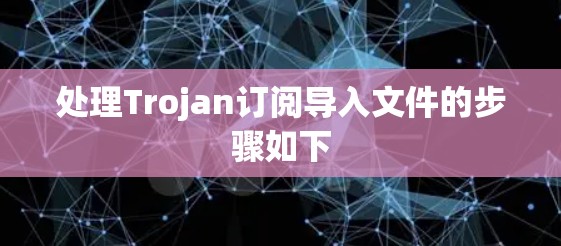 处理Trojan订阅导入文件的步骤如下 处理Trojan订阅导入文件的步骤如下