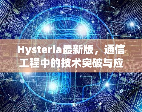 Hysteria最新版，通信工程中的技术突破与应用探讨