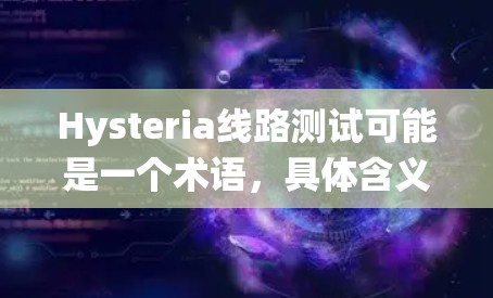 Hysteria线路测试可能是一个术语，具体含义取决于上下文。但结合线路测试的常见用法，它可能与测试某种系统（如硬件、软件模块或网络设备）的性能、稳定性或容错能力有关