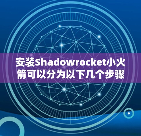 安装Shadowrocket小火箭可以分为以下几个步骤 安装Shadowrocket小火箭可以分为以下几个步骤
