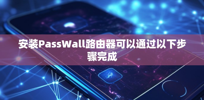 安装PassWall路由器可以通过以下步骤完成