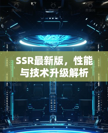 SSR最新版，性能与技术升级解析