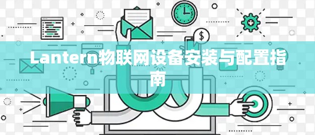 Lantern物联网设备安装与配置指南 Lantern物联网设备安装与配置指南