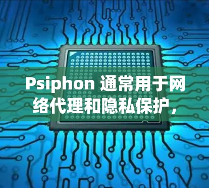 Psiphon 通常用于网络代理和隐私保护，可能在安卓上也有类似的功能。如果你在找 Psiphon 的安卓版本，建议通过以下方式获取