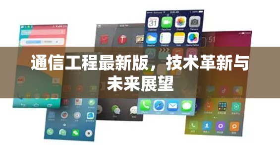 通信工程最新版，技术革新与未来展望
