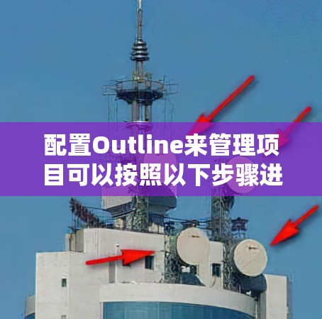 配置Outline来管理项目可以按照以下步骤进行