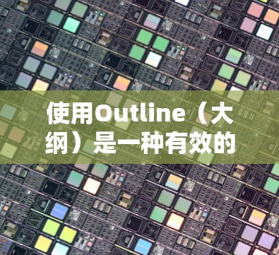 使用Outline(大纲)是一种有效的组织和规划写作、学习或项目管理的方法。以下是使用大纲的基本方法和技巧 使用Outline(大纲)是一种有效的组织和规划写作、学习或项目管理的方法。以下是使用大纲的基本方法和技巧