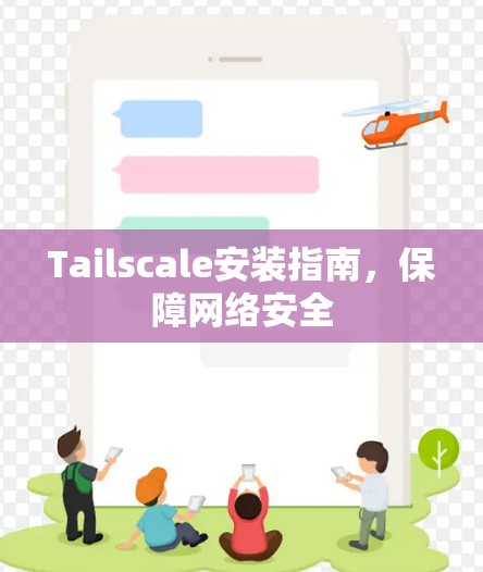 Tailscale安装指南,保障网络安全 Tailscale安装指南,保障网络安全