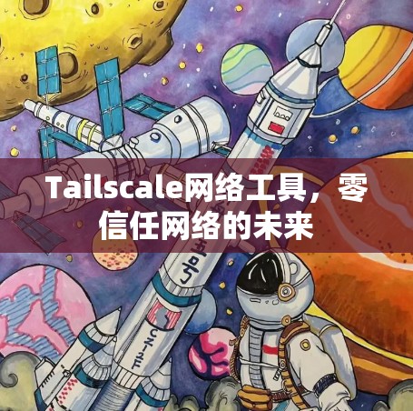 Tailscale网络工具，零信任网络的未来