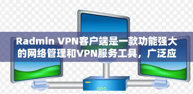 Radmin VPN客户端是一款功能强大的网络管理和VPN服务工具,广泛应用于企业和个人用户。以下是使用Radmin VPN客户端的详细指南 Radmin VPN客户端是一款功能强大的网络管理和VPN服务工具,广泛应用于企业和个人用户。以下是使用Radmin VPN客户端的详细指南