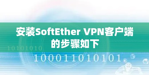安装SoftEther VPN客户端的步骤如下