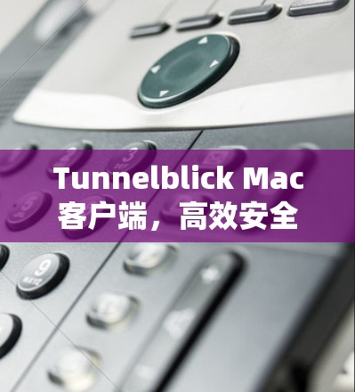 Tunnelblick Mac客户端,高效安全的VPN解决方案 Tunnelblick Mac客户端,高效安全的VPN解决方案