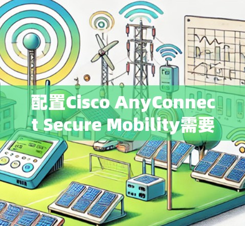 配置Cisco AnyConnect Secure Mobility需要遵循以下步骤