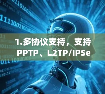 1.多协议支持，支持 PPTP、L2TP/IPSec、OpenVPN 和 SSH，用户可以根据网络环境选择合适的协议