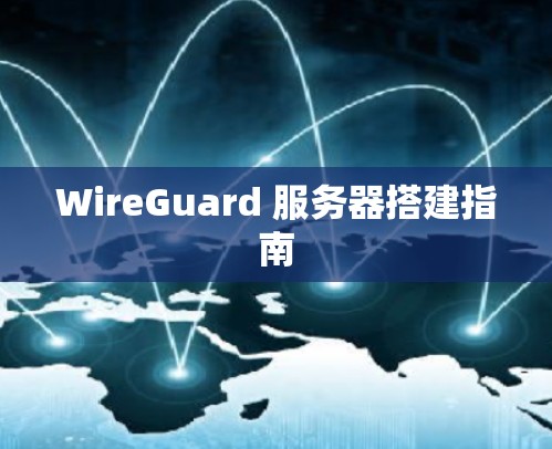 WireGuard 服务器搭建指南 WireGuard 服务器搭建指南