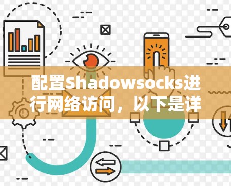 配置Shadowsocks进行网络访问,以下是详细的步骤指南 配置Shadowsocks进行网络访问,以下是详细的步骤指南
