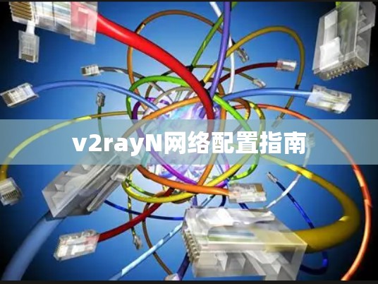 v2rayN网络配置指南 v2rayN网络配置指南