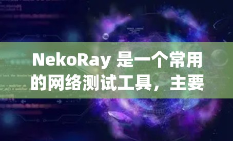 NekoRay 是一个常用的网络测试工具,主要用于测试网络连接、数据传输和系统性能。它可以帮助开发人员验证不同设备、服务或系统之间的连接是否正常,以及数据是否按预期流动 NekoRay 是一个常用的网络测试工具,主要用于测试网络连接、数据传输和系统性能。它可以帮助开发人员验证不同设备、服务或系统之间的连接是否正常,以及数据是否按预期流动