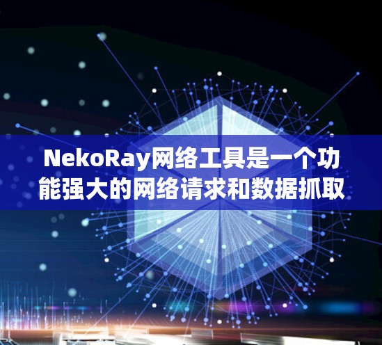 NekoRay网络工具是一个功能强大的网络请求和数据抓取工具,适用于各种网络任务。以下是使用NekoRay的指南,帮助您快速上手并高效完成网络操作 NekoRay网络工具是一个功能强大的网络请求和数据抓取工具,适用于各种网络任务。以下是使用NekoRay的指南,帮助您快速上手并高效完成网络操作