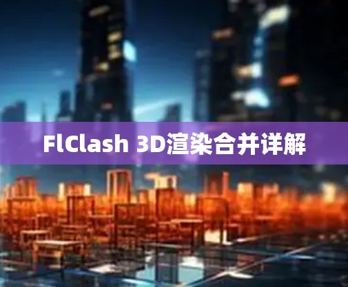 FlClash 3D渲染合并详解 FlClash 3D渲染合并详解