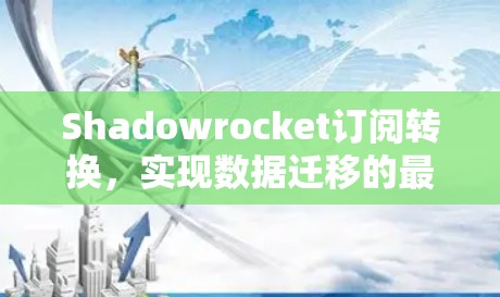 Shadowrocket订阅转换,实现数据迁移的最佳实践 Shadowrocket订阅转换,实现数据迁移的最佳实践
