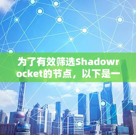 为了有效筛选Shadowrocket的节点,以下是一步步的指南,帮助您根据需求选择最佳的服务器 为了有效筛选Shadowrocket的节点,以下是一步步的指南,帮助您根据需求选择最佳的服务器