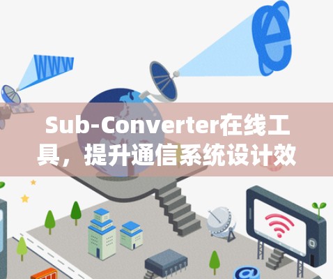 Sub-Converter在线工具,提升通信系统设计效率的关键 Sub-Converter在线工具,提升通信系统设计效率的关键