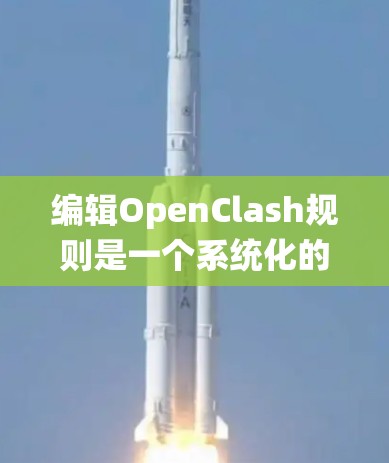 编辑OpenClash规则是一个系统化的过程,确保每一步都准确无误。以下是分步骤的总结,帮助您轻松完成规则编辑 编辑OpenClash规则是一个系统化的过程,确保每一步都准确无误。以下是分步骤的总结,帮助您轻松完成规则编辑