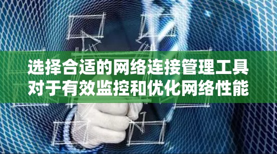 选择合适的网络连接管理工具对于有效监控和优化网络性能至关重要。以下是针对不同用户需求的网络连接管理工具推荐 选择合适的网络连接管理工具对于有效监控和优化网络性能至关重要。以下是针对不同用户需求的网络连接管理工具推荐