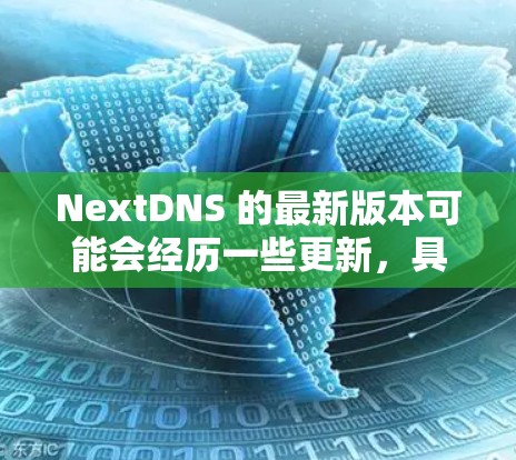 NextDNS 的最新版本可能会经历一些更新,具体版本号和功能可能会根据时间推移而有所不同。建议你前往官方网站或应用商店查看最新版本 NextDNS 的最新版本可能会经历一些更新,具体版本号和功能可能会根据时间推移而有所不同。建议你前往官方网站或应用商店查看最新版本
